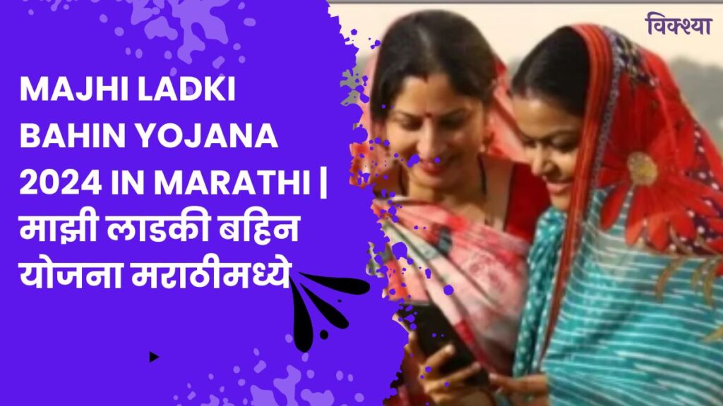 Majhi Ladki Bahin Yojana 2024 In Marathi | माझी लाडकी बहिन योजना मराठीमध्ये